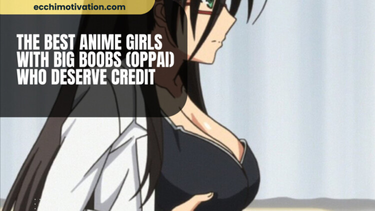 Best Anime Girls With Big Boobs (Oppai) Who Deserve Credit 23+ Of The Best Anime Girls With Big Boobs (Oppai) That Are Nice And BOUNCY