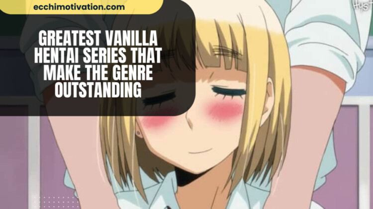 Greatest Vanilla Hentai Series That Make The Genre Outstanding 36+ Greatest Vanilla Hentai Series That Make The Genre Outstanding