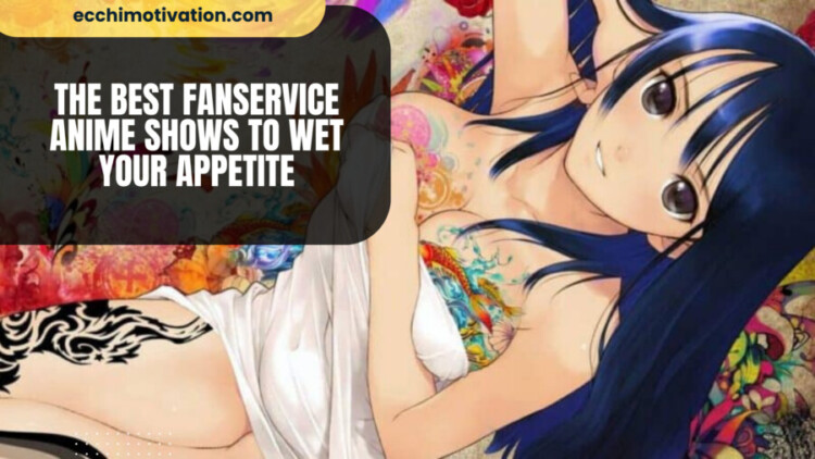 The BEST Fanservice Anime Shows To Wet Your Appetite 24+ Of The BEST Fanservice Anime Shows To Wet Your Appetite