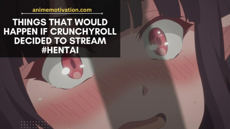 Things That Would Happen If Crunchyroll Decided To Stream #Hentai On Its Platform (1) Things That Would Happen If Crunchyroll Decided To Stream #hentai On Its Platform (1)