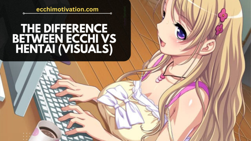 The Difference Between Ecchi Vs Hentai (Visuals) The Difference Between Ecchi Vs Hentai (Visuals)