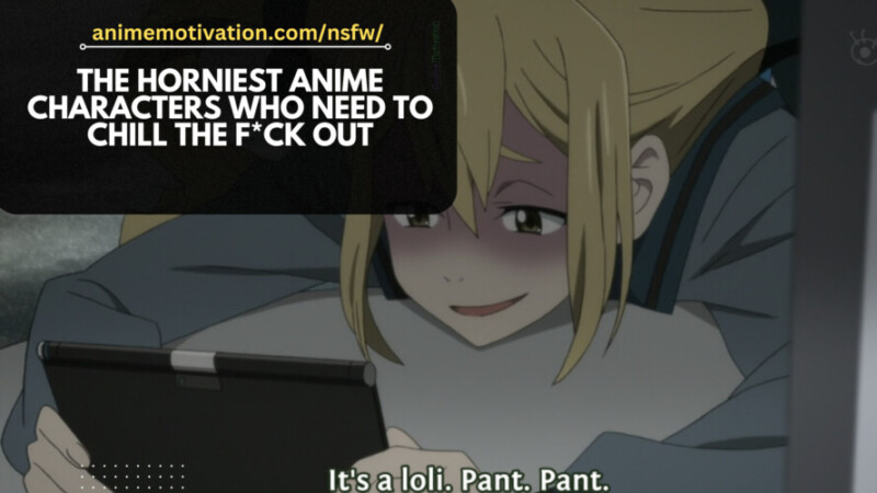 THE Horniest Anime Characters Who Need To Chill The Fck Out 19+ Horniest Anime Characters Who Need To Chill The F*ck Out